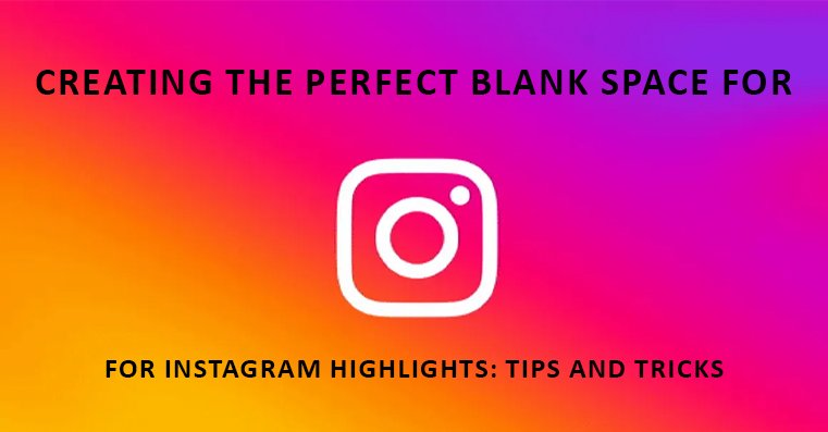 Creating the Perfect Blank Space for Instagram Highlights: Tips and Tricks